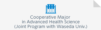 Cooperative Major in Advanced Health ScienceJoint Program with Waseda Univ.